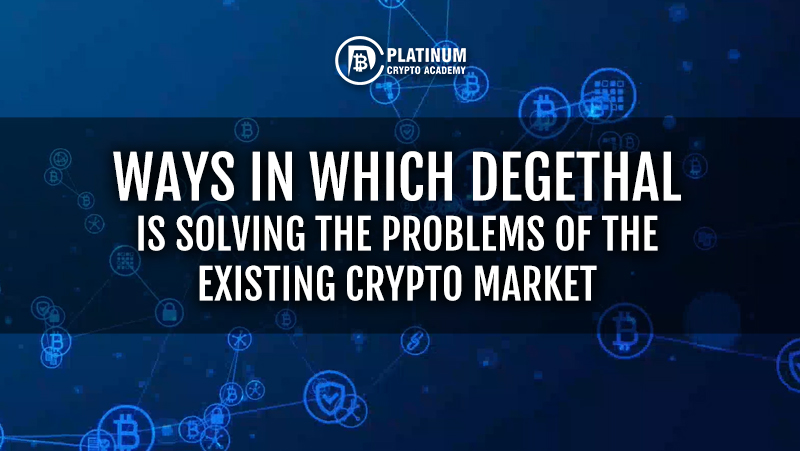 {filename}-Ways In Which Degethal Is Solving The Problems Of The Existing Crypto Market