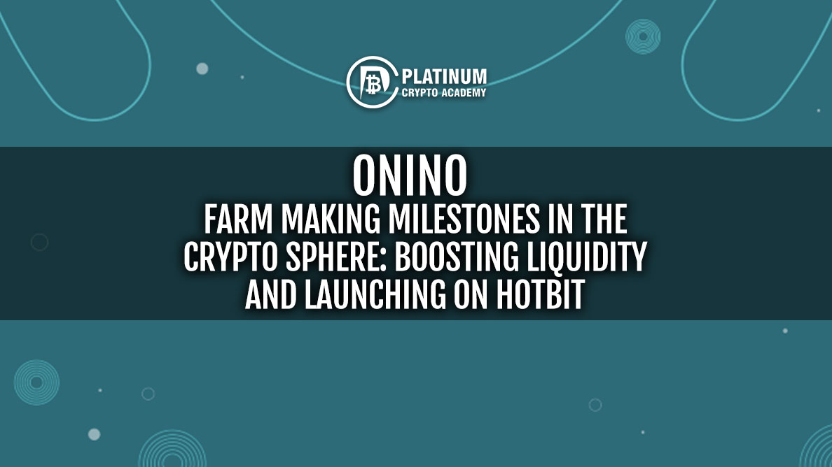 ONINO Farm Making Milestones in the Crypto Sphere: Boosting Liquidity and Launching on Hotbit
