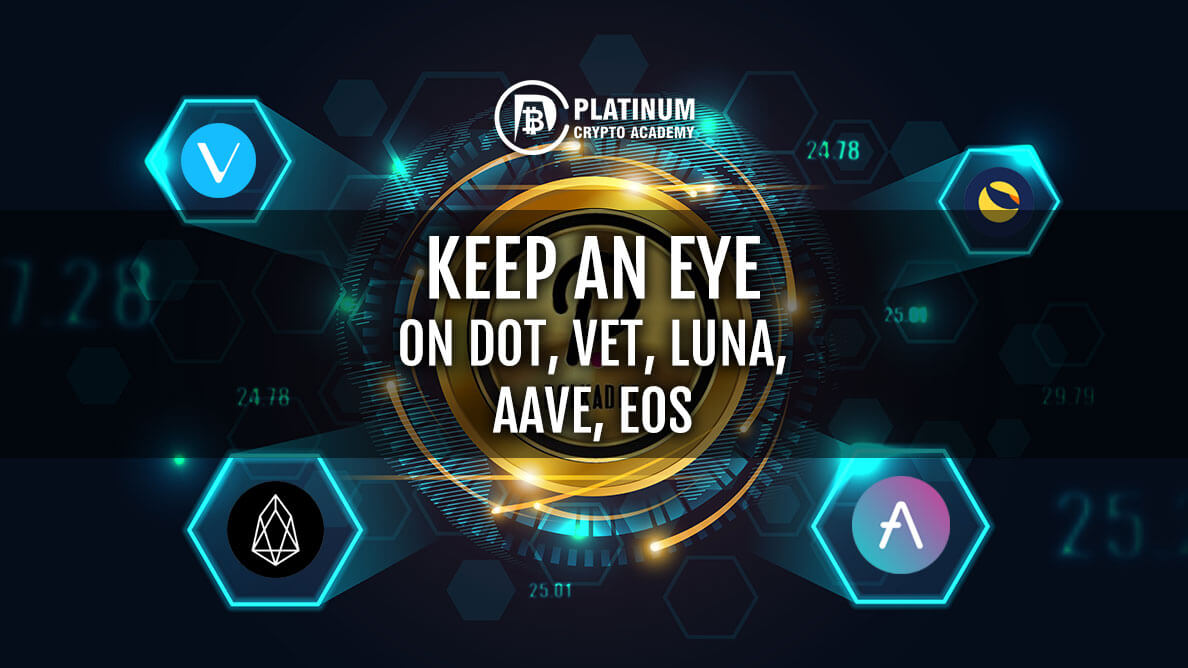 Keep an eye on DOT, VET, LUNA, AAVE, EOS