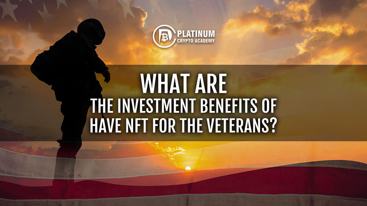 https://www.platinumcryptoacademy.com/wp-content/uploads/2022/04/WHAT-ARE-THE-INVESTMENT-BENEFITS-OF-HAVE-NFT-FOR-THE-VETERANS.jpg